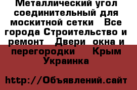 Металлический угол соединительный для москитной сетки - Все города Строительство и ремонт » Двери, окна и перегородки   . Крым,Украинка